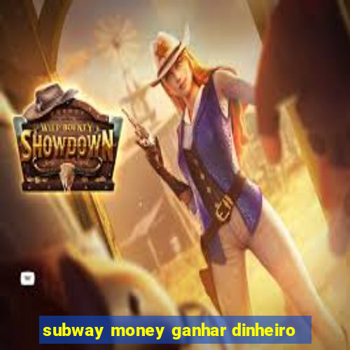 subway money ganhar dinheiro